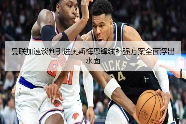 曼联加速谈判引进奥斯梅恩锋线补强方案全面浮出水面